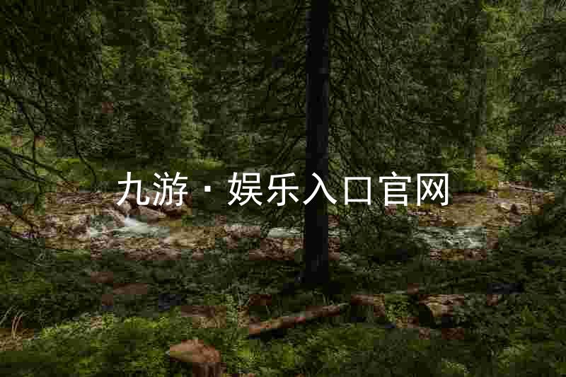 九游·娱乐入口官网